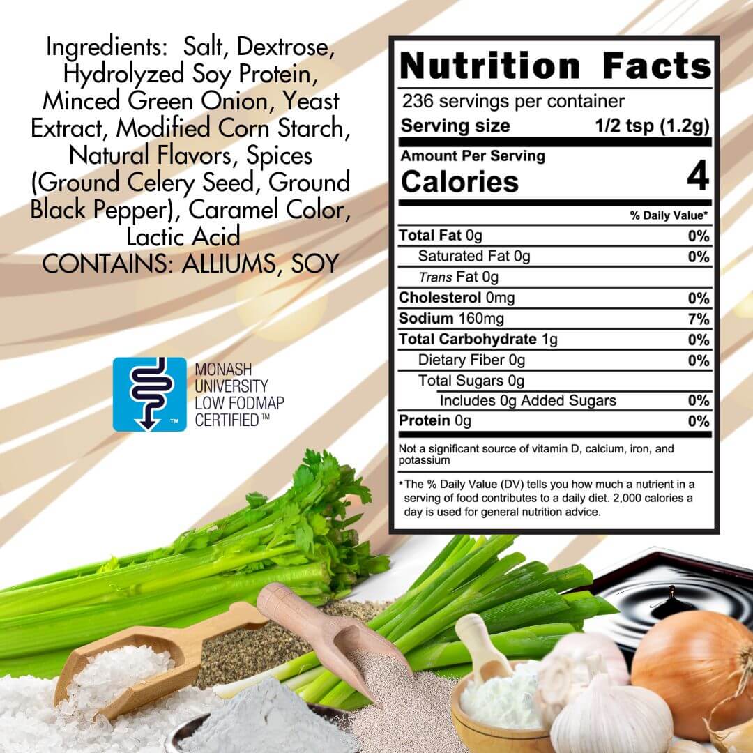 SnS Onion Base Ingrients: salt, dextrose, hydrolyzed soy protein, mince green onion, yeast extract, modified corn starch, natural flavors, spices (ground celery seed, ground black pepper) caramel color, lactic acid, contain alliums, Nutritional panel serving size 1/2 tsp, Calories 4, Sodium 160 mg