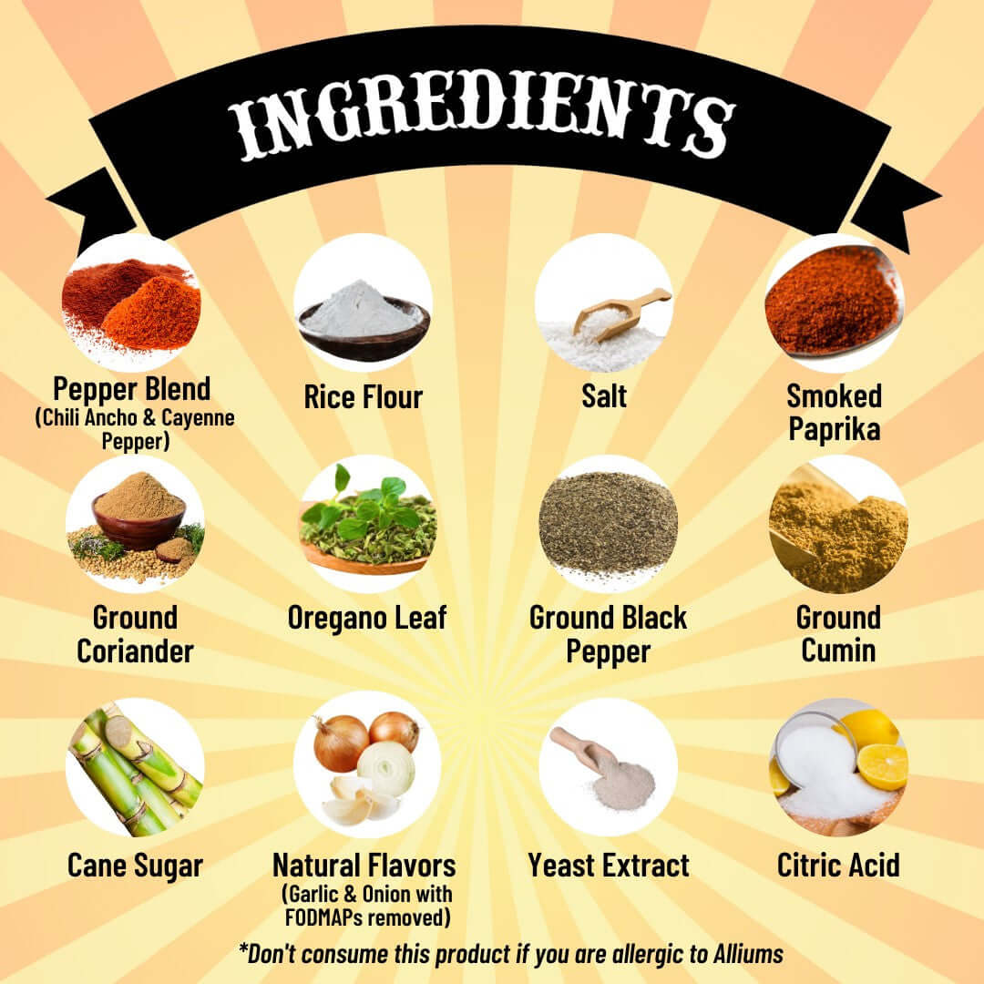 SnS Chili - Ingredients, Pepper blend (chili ancho and Cayenne pepper), rice flour, salt, smoked paprika, ground coriander, oregano leaf, ground black pepper, ground cumin, cane suger, natural flavors (garlic & onion iwth FODMAPs removed), yeast extract, ctirc acid, don't consue this product if you are allergic to alliums