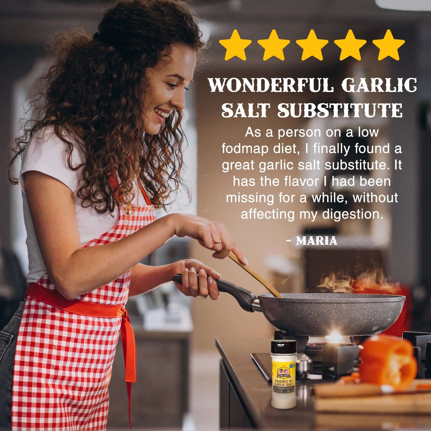 Picture of lady cooking, 5 star review stating, Wonderful garlic salt substitute. As a person on a Low FODMAP diet, I finally found a great garlic salt substitute. It has the flavor I had been missing for a while, without affecting my digestion. Maria