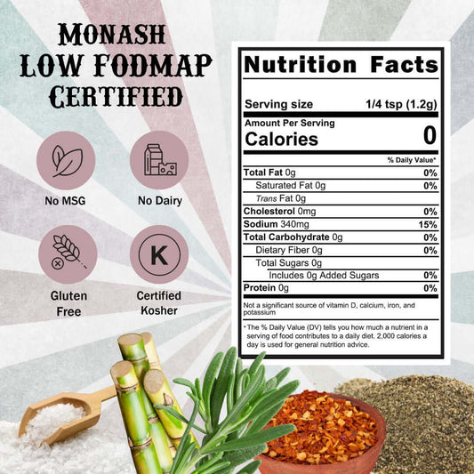 SnS SmokeHouse - Monash Low FODMAP Certified, no msg, no dairy, gluten free, certified kosher.  Nutritional Panel:  serving size 1/4 teaspoon, calories 0, Sodium 340 mg