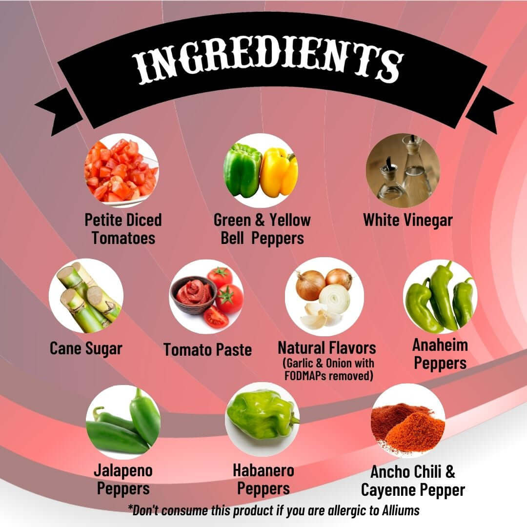 SnS Medium Salsa - Ingredients: petite diced tomatoes, green & yellow bell peppers, white vinegar, cane sugar, tomato paste, natural flavors (garlic & onion with FODMAPs removed), anaheim peppers, jalapeno peppers, habenero peppers, ancho chili & cayenne pepper, don't consume this product if you are allergic to alliums