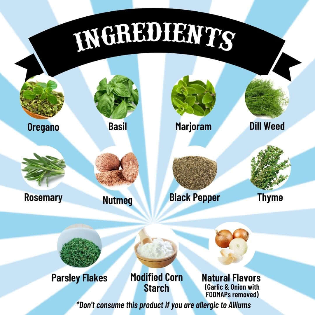 SnS Greek - Ingredients: oregano, basil marjoram, dill weed, rosemary, nutmeg, black pepper, thyme, parsley flakes, modified corn starch, natural flavors (garlic & onion with FODMAPs removed), don't consume this product if you are allergic to alliums