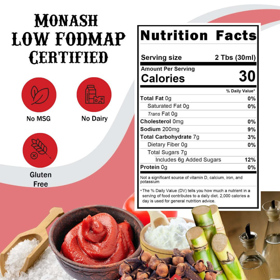 SnS Ketchup - Monash Low FODMAP no msg, no dairy, gluten free, Nutritional Panel serving size 2 Tbs, Calories 30, Sodium 200mg